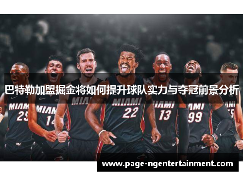 巴特勒加盟掘金将如何提升球队实力与夺冠前景分析