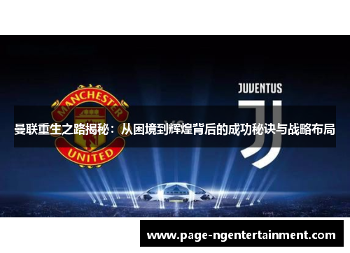 曼联重生之路揭秘：从困境到辉煌背后的成功秘诀与战略布局