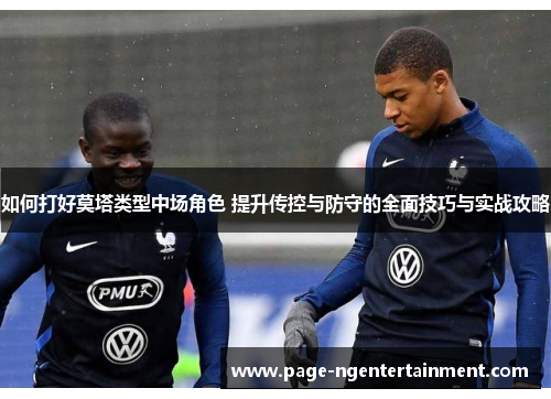 如何打好莫塔类型中场角色 提升传控与防守的全面技巧与实战攻略