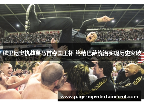 穆里尼奥执教皇马首夺国王杯 终结巴萨统治实现历史突破
