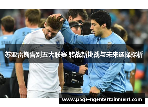 苏亚雷斯告别五大联赛 转战新挑战与未来选择探析