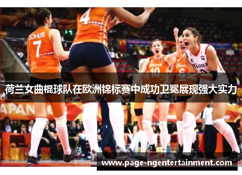 荷兰女曲棍球队在欧洲锦标赛中成功卫冕展现强大实力