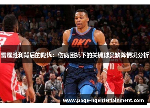 雷霆胜利背后的隐忧：伤病困扰下的关键球员缺阵情况分析