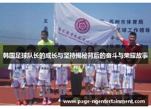 韩国足球队长的成长与坚持揭秘背后的奋斗与荣耀故事