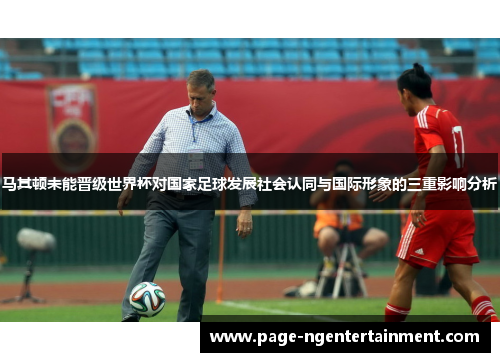 马其顿未能晋级世界杯对国家足球发展社会认同与国际形象的三重影响分析